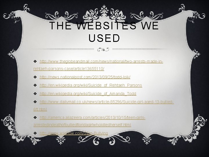 THE WEBSITES WE USED v http: //www. theglobeandmail. com/news/national/two-arrests-made-inrehtaeh-parsons-case/article 13655110/ v http: //news. nationalpost.