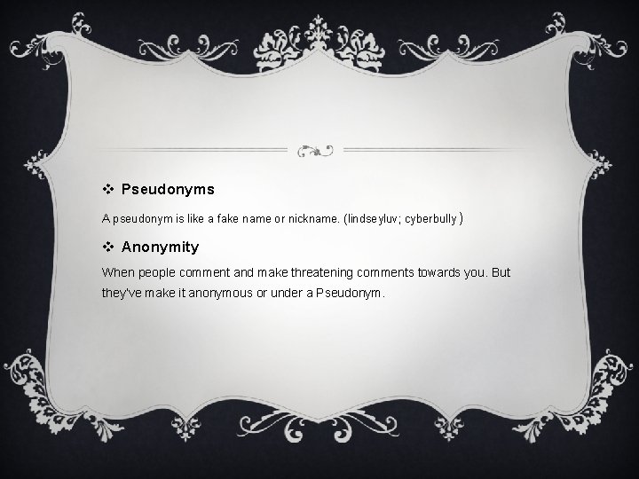 v Pseudonyms A pseudonym is like a fake name or nickname. (lindseyluv; cyberbully )