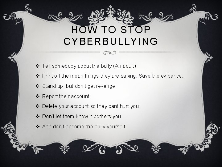 HOW TO STOP CYBERBULLYING v Tell somebody about the bully (An adult) v Print