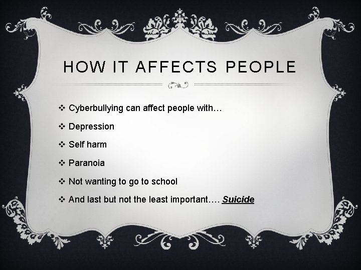 HOW IT AFFECTS PEOPLE v Cyberbullying can affect people with… v Depression v Self