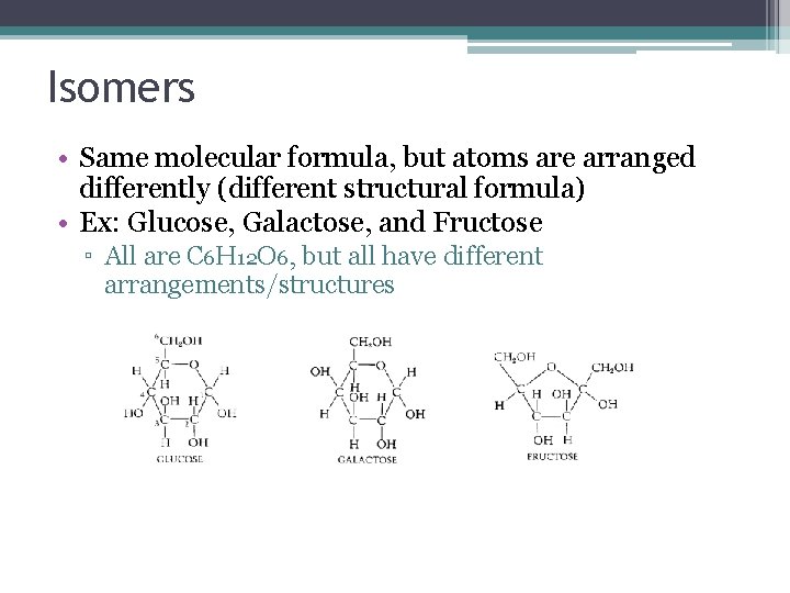 Isomers • Same molecular formula, but atoms are arranged differently (different structural formula) •