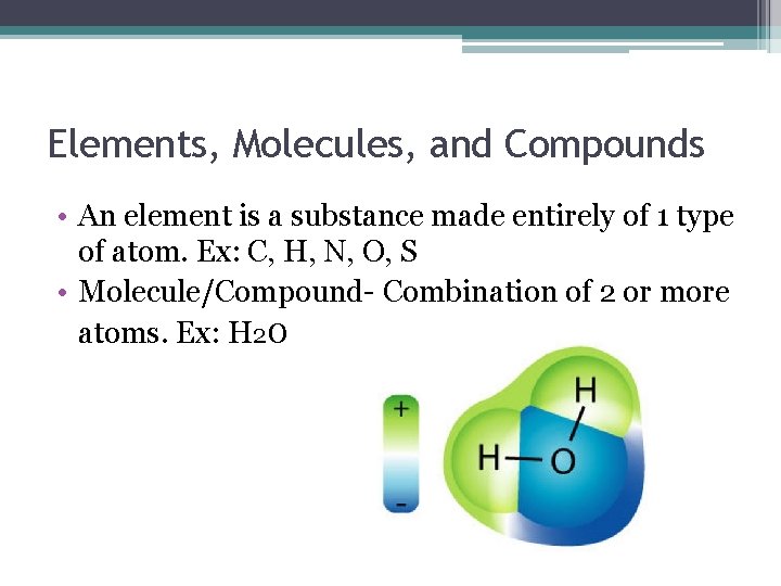 Elements, Molecules, and Compounds • An element is a substance made entirely of 1