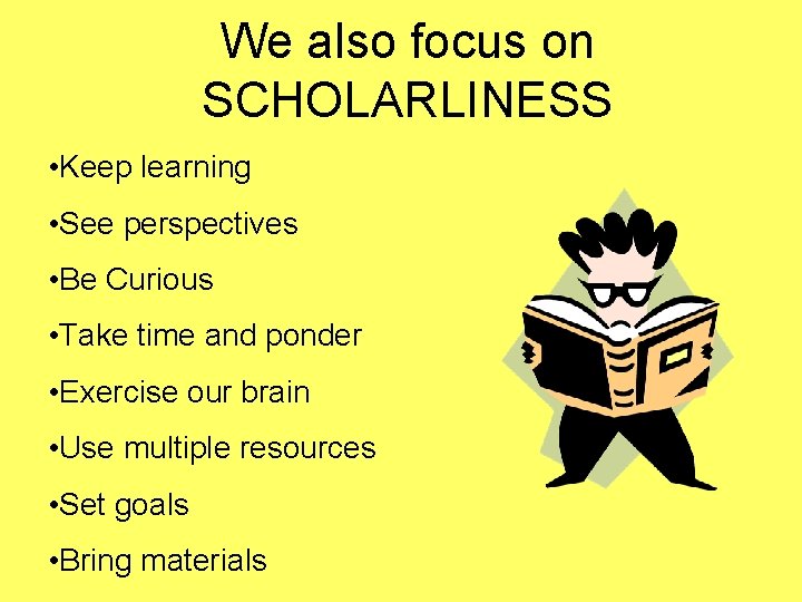 We also focus on SCHOLARLINESS • Keep learning • See perspectives • Be Curious