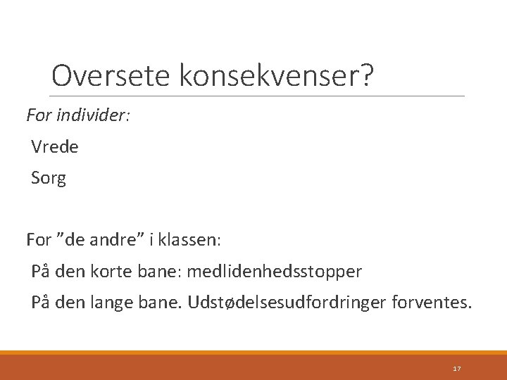 Oversete konsekvenser? For individer: Vrede Sorg For ”de andre” i klassen: På den korte