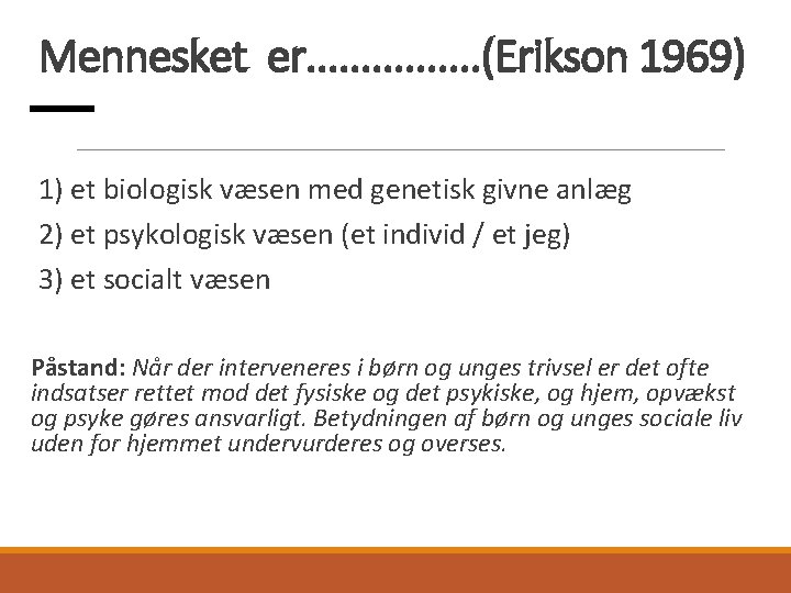 Mennesket er. . . . (Erikson 1969) 1) et biologisk væsen med genetisk givne