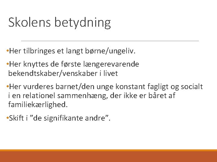 Skolens betydning • Her tilbringes et langt børne/ungeliv. • Her knyttes de første længerevarende