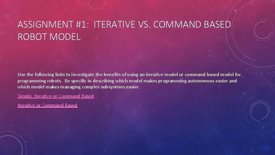 ASSIGNMENT #1: ITERATIVE VS. COMMAND BASED ROBOT MODEL Use the following links to investigate