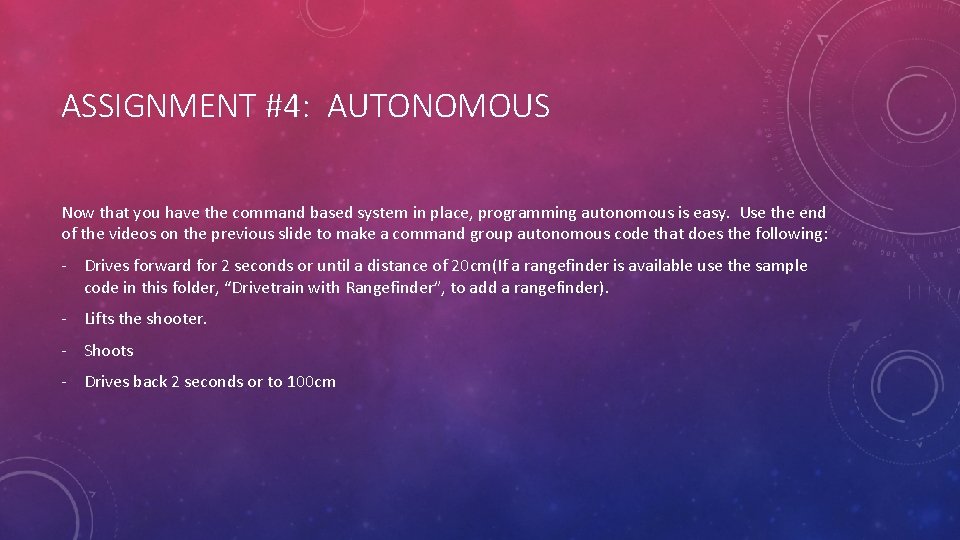 ASSIGNMENT #4: AUTONOMOUS Now that you have the command based system in place, programming