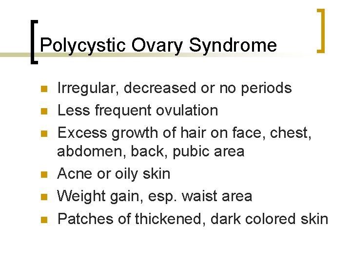 Polycystic Ovary Syndrome n n n Irregular, decreased or no periods Less frequent ovulation