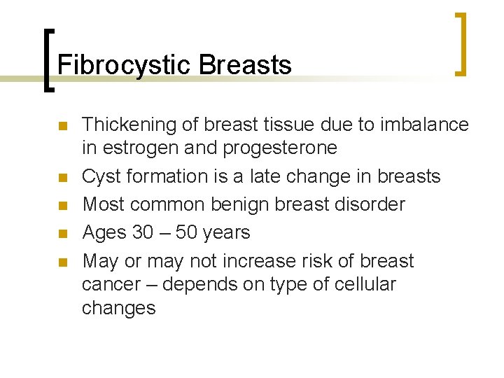 Fibrocystic Breasts n n n Thickening of breast tissue due to imbalance in estrogen