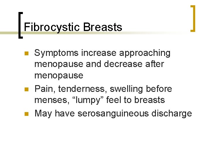 Fibrocystic Breasts n n n Symptoms increase approaching menopause and decrease after menopause Pain,