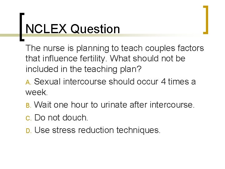 NCLEX Question The nurse is planning to teach couples factors that influence fertility. What