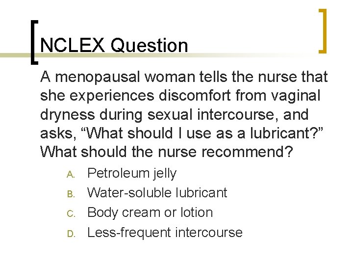 NCLEX Question A menopausal woman tells the nurse that she experiences discomfort from vaginal