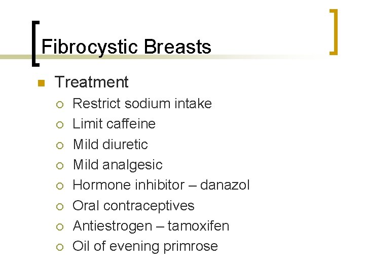 Fibrocystic Breasts n Treatment ¡ ¡ ¡ ¡ Restrict sodium intake Limit caffeine Mild