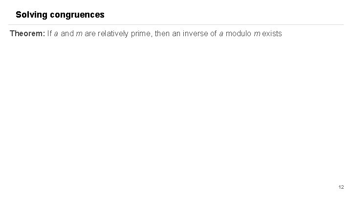 Solving congruences Theorem: If a and m are relatively prime, then an inverse of Solving congruences Theorem: If a and m are relatively prime, then an inverse of