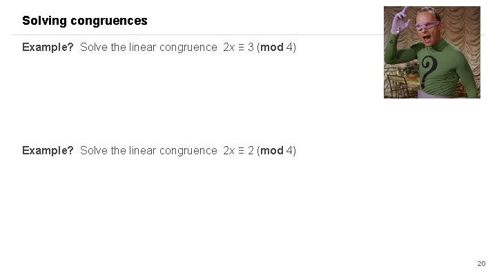 Solving congruences Example? Solve the linear congruence 2 x ≡ 3 (mod 4) Example? Solving congruences Example? Solve the linear congruence 2 x ≡ 3 (mod 4) Example?