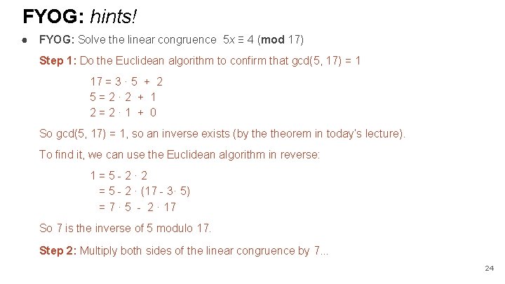 FYOG: hints! ● FYOG: Solve the linear congruence 5 x ≡ 4 (mod 17) FYOG: hints! ● FYOG: Solve the linear congruence 5 x ≡ 4 (mod 17)