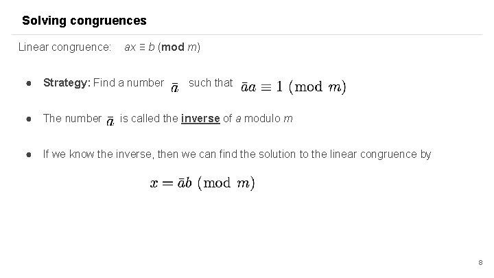 Solving congruences Linear congruence: ax ≡ b (mod m) ● Strategy: Find a number Solving congruences Linear congruence: ax ≡ b (mod m) ● Strategy: Find a number