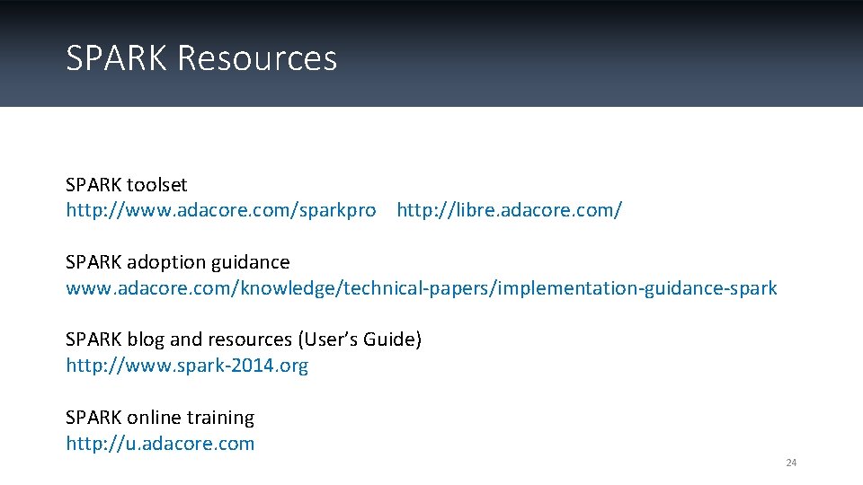 SPARK Resources SPARK toolset http: //www. adacore. com/sparkpro http: //libre. adacore. com/ SPARK adoption