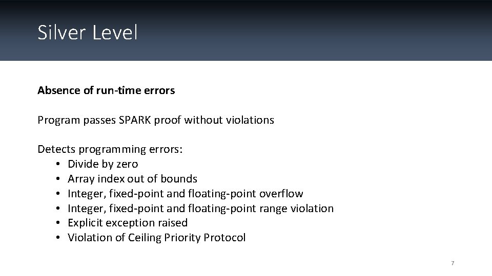 Silver Level Absence of run-time errors Program passes SPARK proof without violations Detects programming