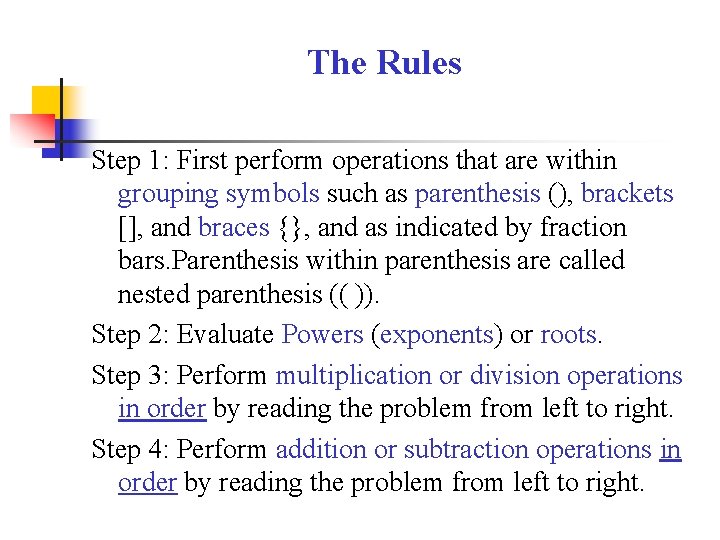 The Rules Step 1: First perform operations that are within grouping symbols such as