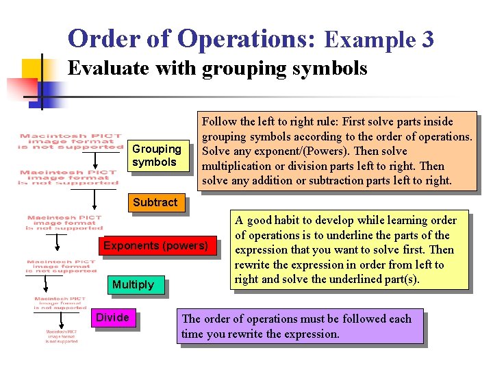 Order of Operations: Example 3 Evaluate with grouping symbols Grouping symbols Follow the left