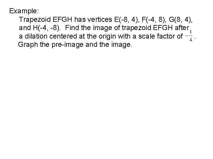 Example: Trapezoid EFGH has vertices E(-8, 4), F(-4, 8), G(8, 4), and H(-4, -8).