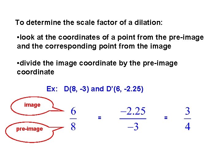 To determine the scale factor of a dilation: • look at the coordinates of
