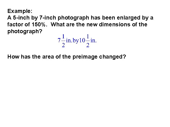 Example: A 5 -inch by 7 -inch photograph has been enlarged by a factor