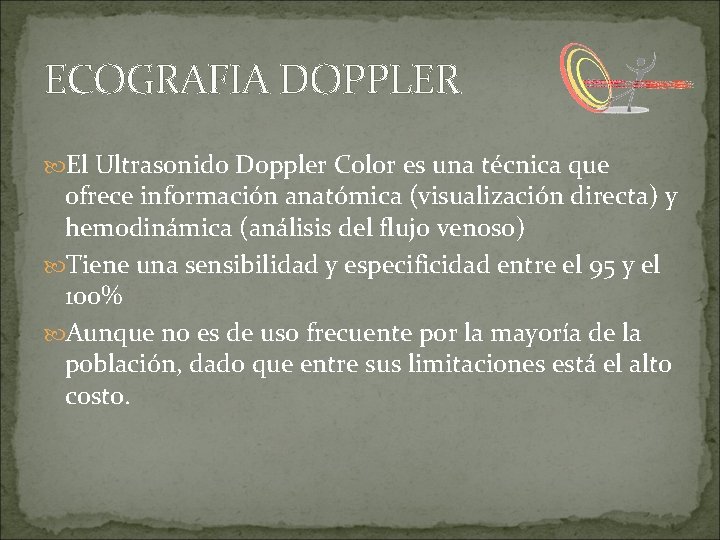 ECOGRAFIA DOPPLER El Ultrasonido Doppler Color es una técnica que ofrece información anatómica (visualización