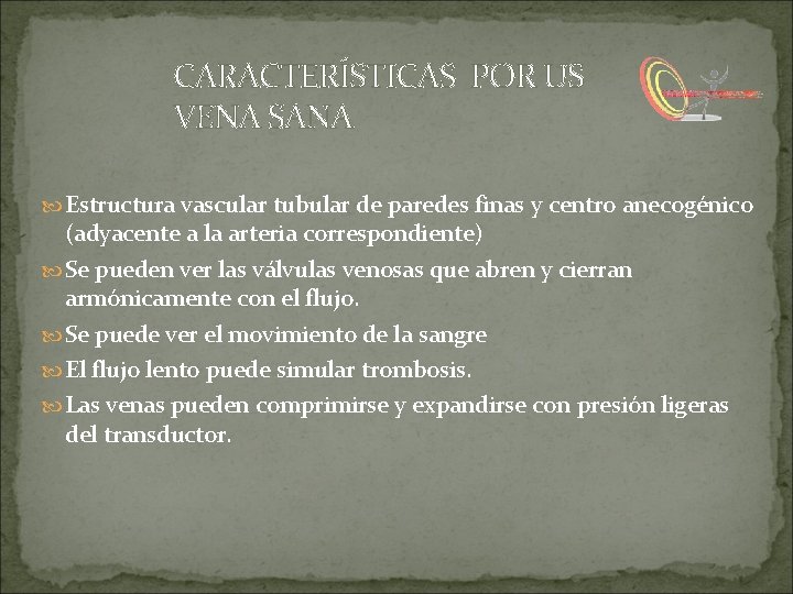 CARACTERÍSTICAS POR US VENA SANA Estructura vascular tubular de paredes finas y centro anecogénico