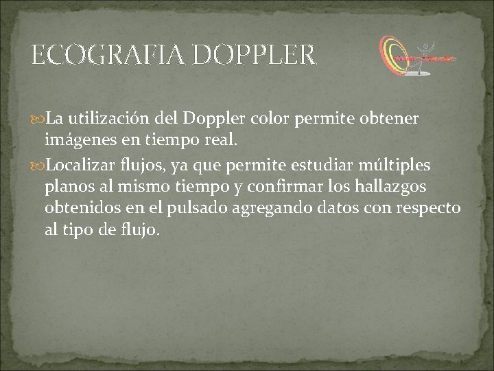 ECOGRAFIA DOPPLER La utilización del Doppler color permite obtener imágenes en tiempo real. Localizar