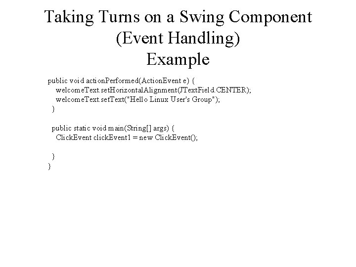 Taking Turns on a Swing Component (Event Handling) Example public void action. Performed(Action. Event