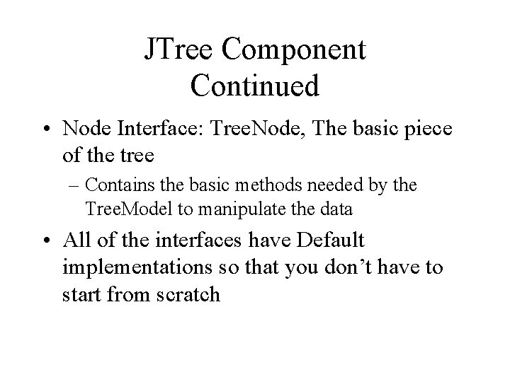 JTree Component Continued • Node Interface: Tree. Node, The basic piece of the tree