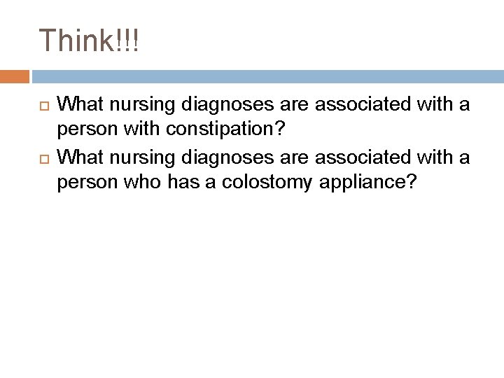 Think!!! What nursing diagnoses are associated with a person with constipation? What nursing diagnoses