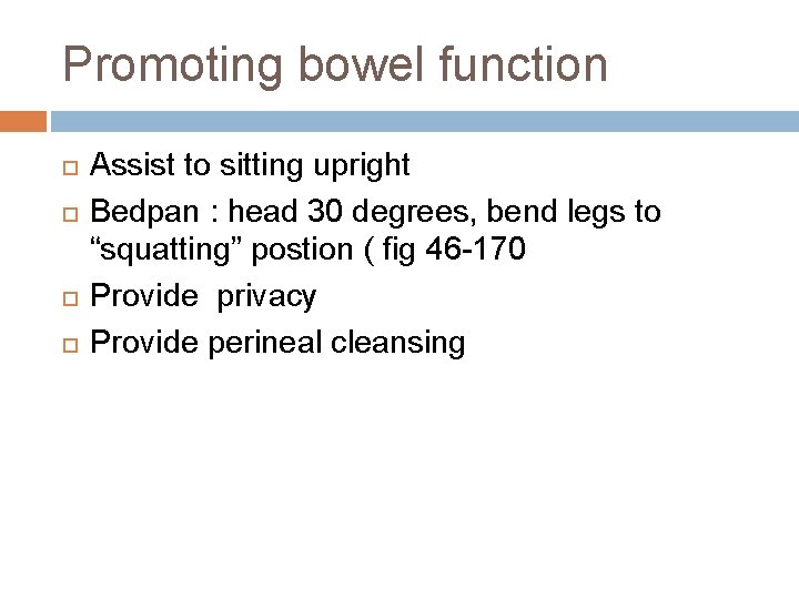 Promoting bowel function Assist to sitting upright Bedpan : head 30 degrees, bend legs