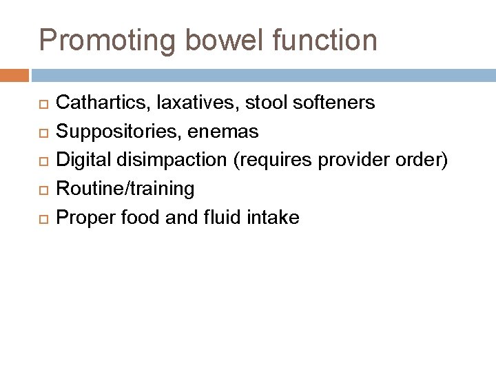 Promoting bowel function Cathartics, laxatives, stool softeners Suppositories, enemas Digital disimpaction (requires provider order)