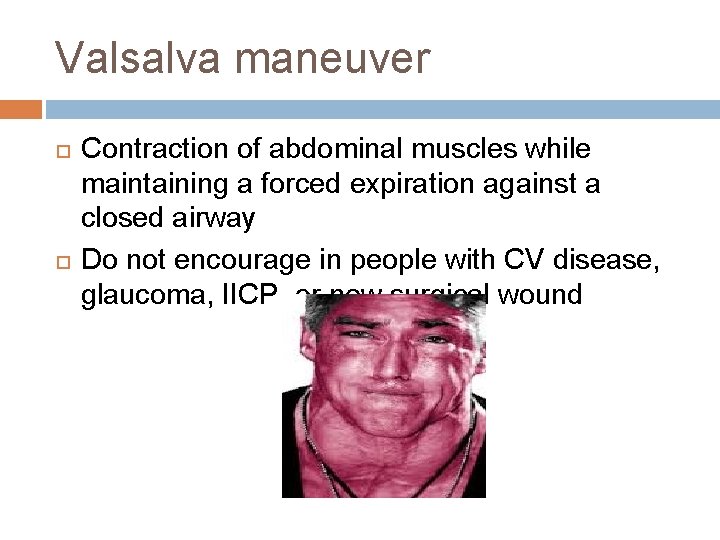 Valsalva maneuver Contraction of abdominal muscles while maintaining a forced expiration against a closed