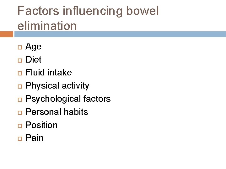 Factors influencing bowel elimination Age Diet Fluid intake Physical activity Psychological factors Personal habits