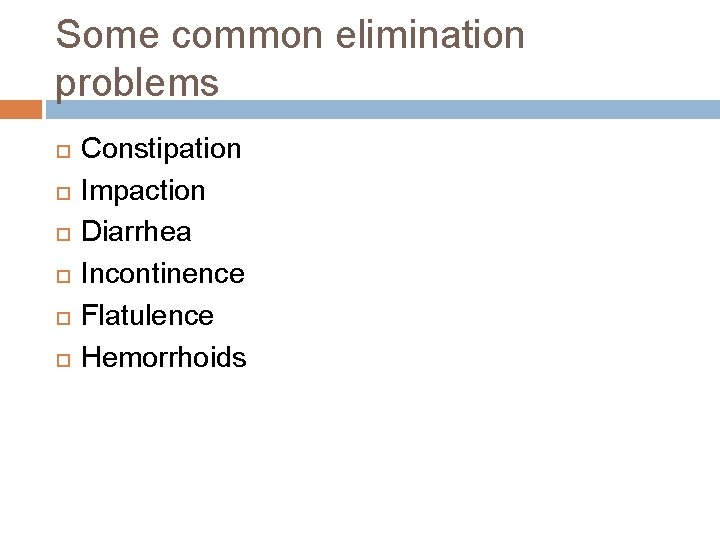 Some common elimination problems Constipation Impaction Diarrhea Incontinence Flatulence Hemorrhoids 