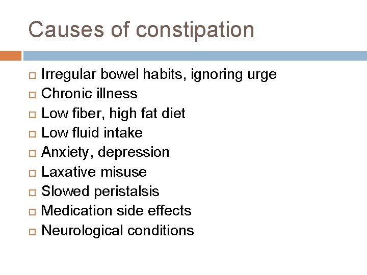 Causes of constipation Irregular bowel habits, ignoring urge Chronic illness Low fiber, high fat