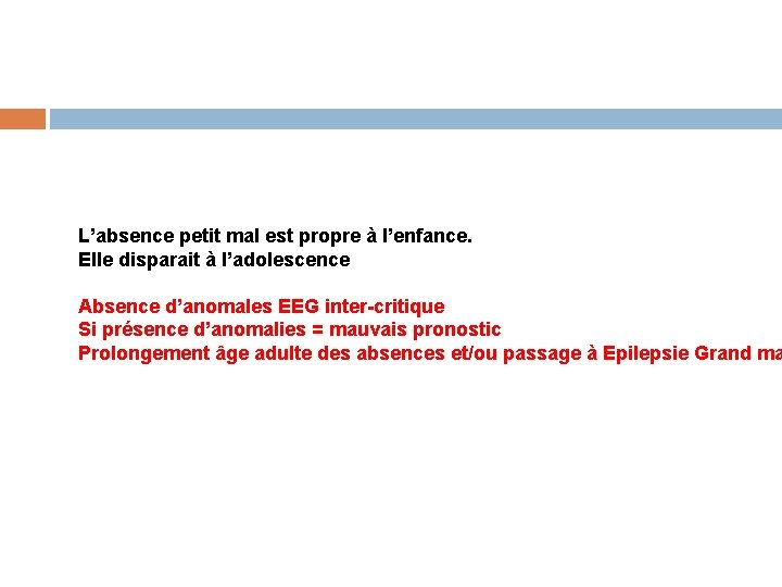 L’absence petit mal est propre à l’enfance. Elle disparait à l’adolescence Absence d’anomales EEG