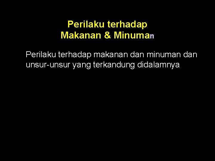 Perilaku terhadap Makanan & Minuman Perilaku terhadap makanan dan minuman dan unsur-unsur yang terkandung