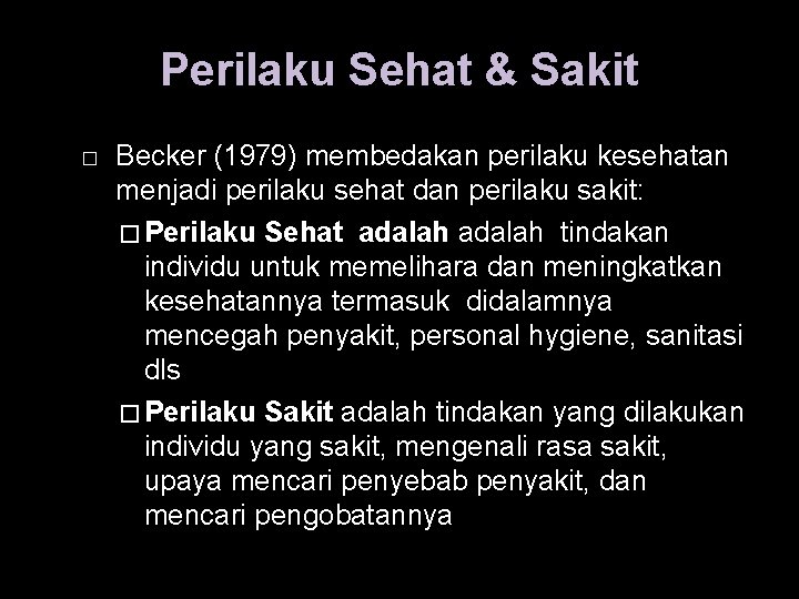 Perilaku Sehat & Sakit � Becker (1979) membedakan perilaku kesehatan menjadi perilaku sehat dan