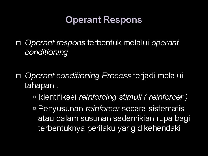 Operant Respons � Operant respons terbentuk melalui operant conditioning � Operant conditioning Process terjadi