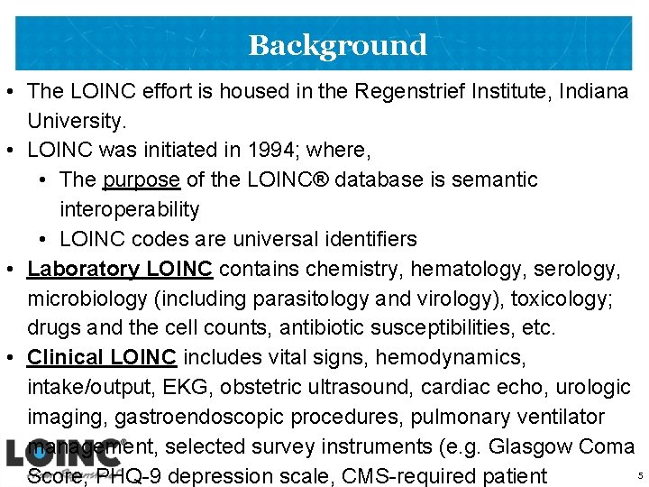 Background • The LOINC effort is housed in the Regenstrief Institute, Indiana University. •
