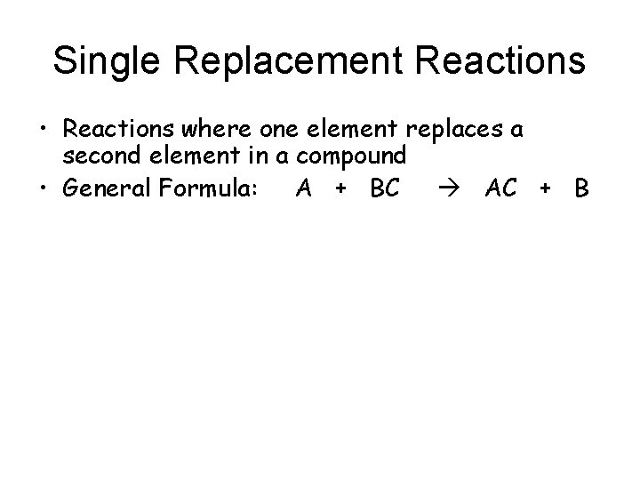Single Replacement Reactions • Reactions where one element replaces a second element in a