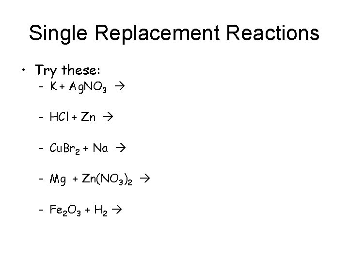 Single Replacement Reactions • Try these: – K + Ag. NO 3 – HCl