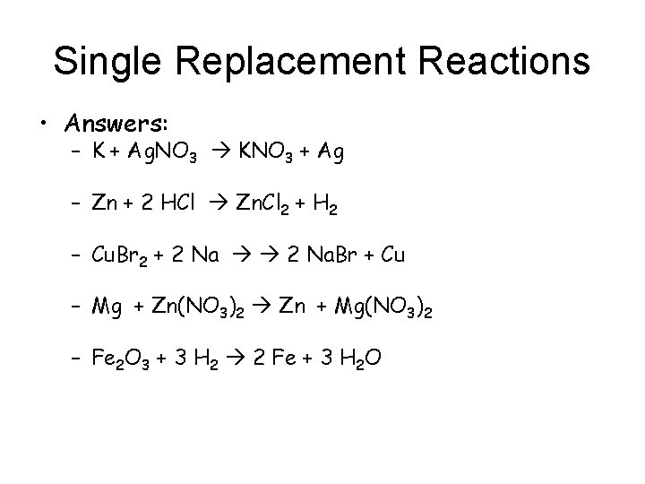 Single Replacement Reactions • Answers: – K + Ag. NO 3 KNO 3 +