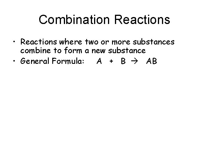 Combination Reactions • Reactions where two or more substances combine to form a new